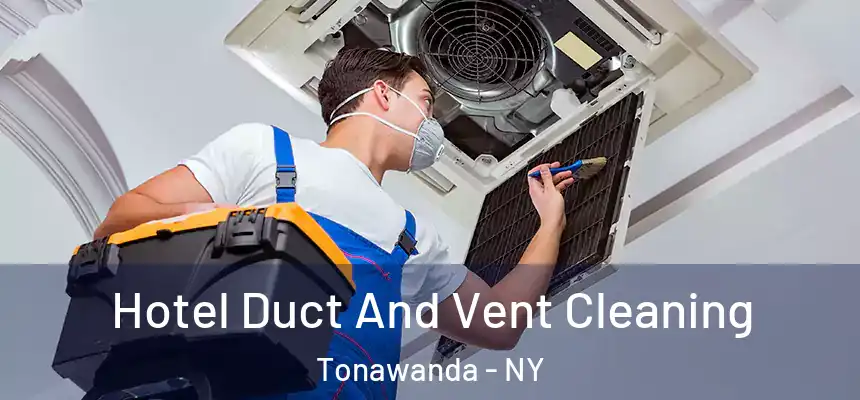 Hotel Duct And Vent Cleaning Tonawanda - NY